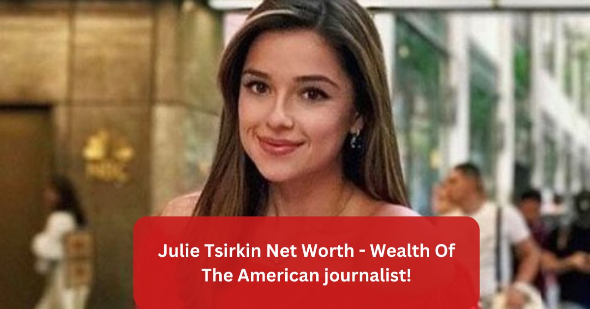 Julie Tsirkin Net Worth – Wealth Of The American journalist!