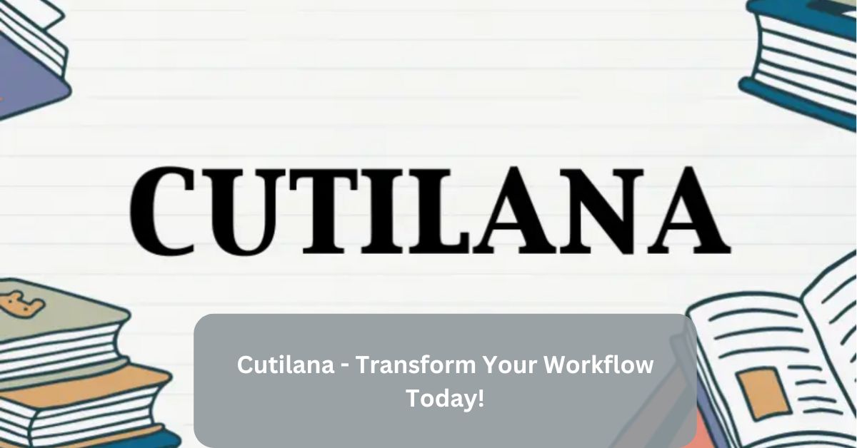 Cutilana – Transform Your Workflow Today!