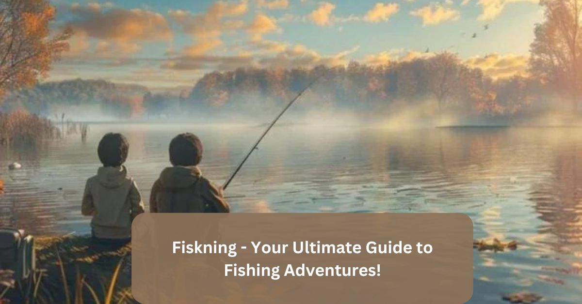 Fiskning - Your Ultimate Guide to Fishing Adventures!