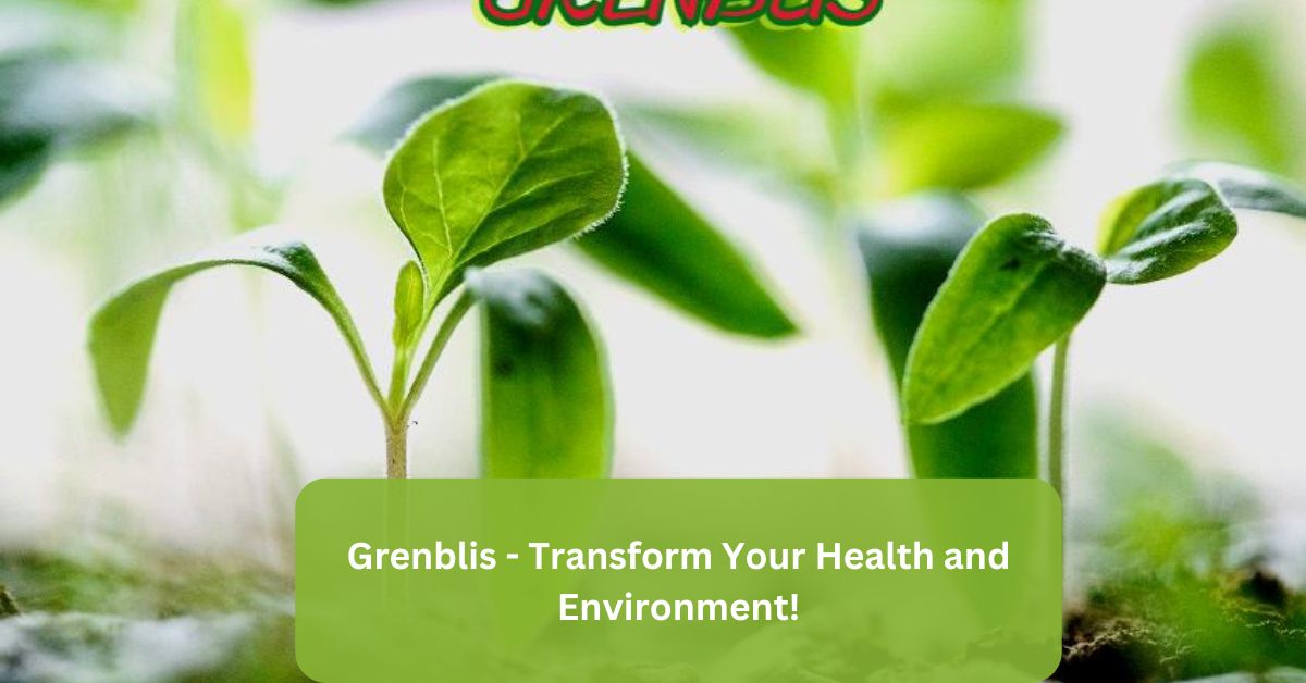 Grenblis - Transform Your Health and Environment!