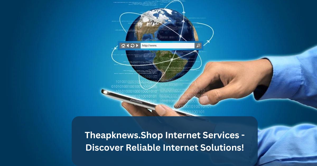 Theapknews.Shop Internet Services – Discover Reliable Internet Solutions!