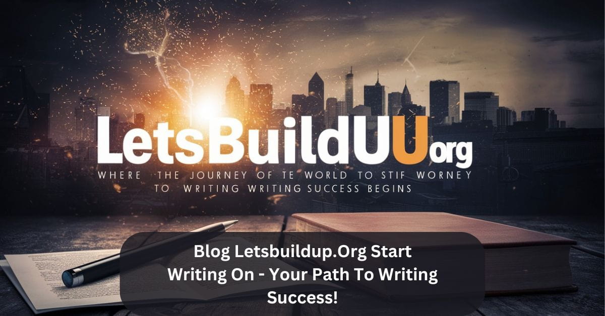 Blog Letsbuildup.Org Start Writing On – Your Path To Writing Success!