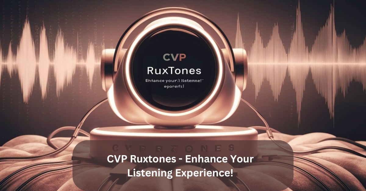 CVP Ruxtones – Enhance Your Listening Experience!