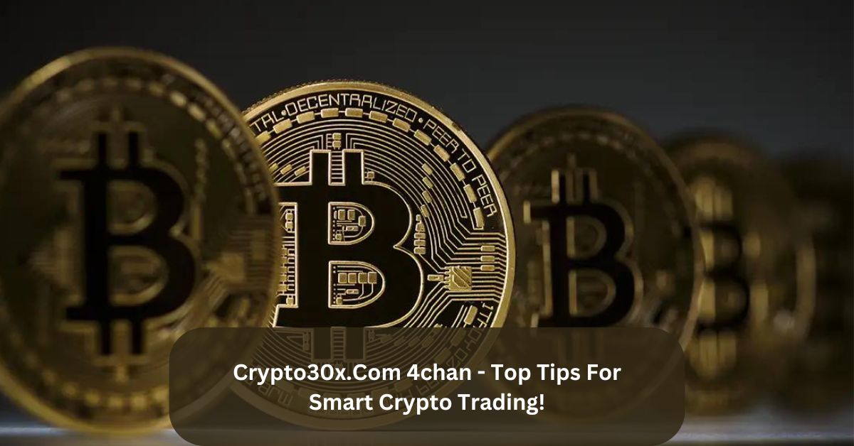 Crypto30x.Com 4chan – Top Tips For Smart Crypto Trading!