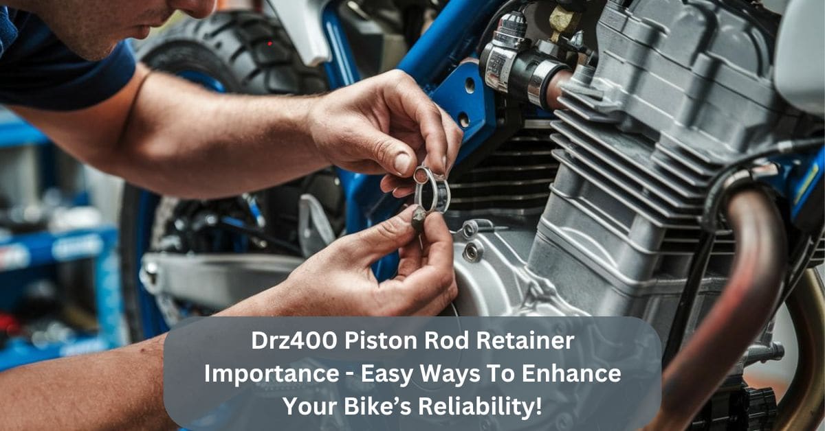 Drz400 Piston Rod Retainer Importance – Easy Ways To Enhance Your Bike’s Reliability!