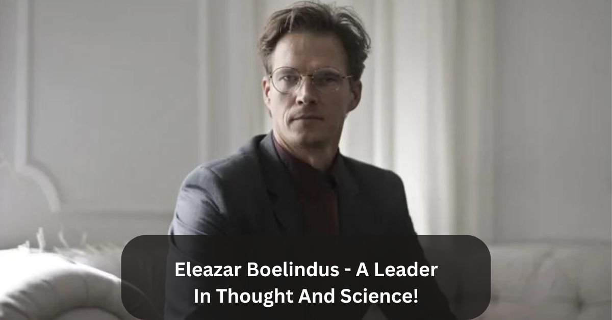 Eleazar Boelindus - A Leader In Thought And Science!