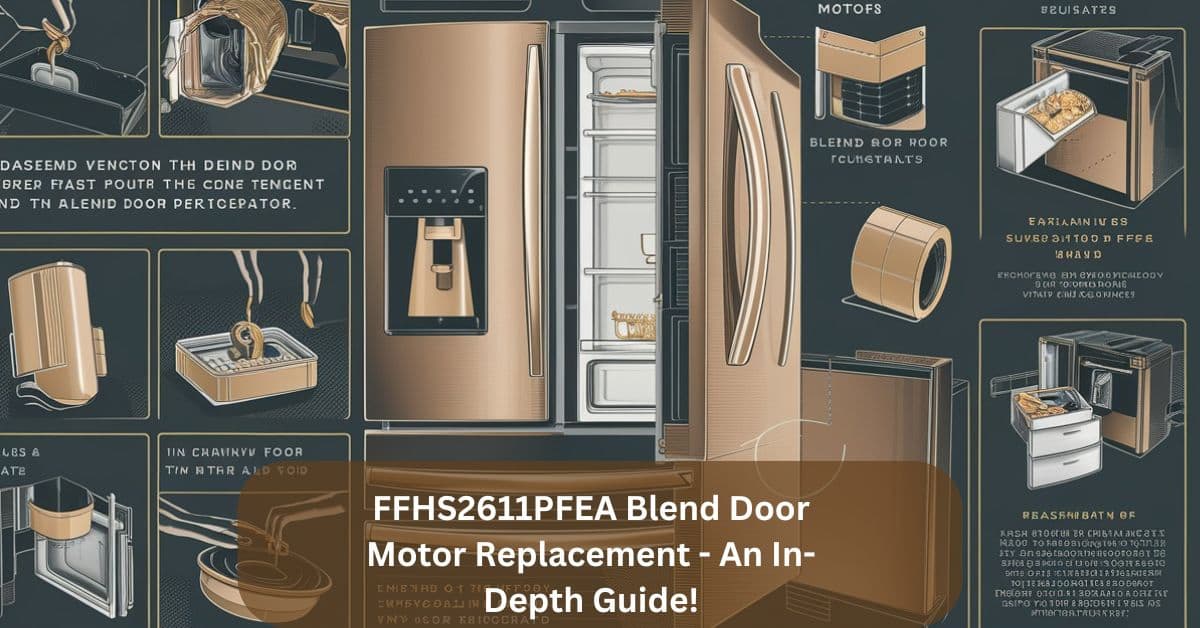 FFHS2611PFEA Blend Door Motor Replacement – An In-Depth Guide!