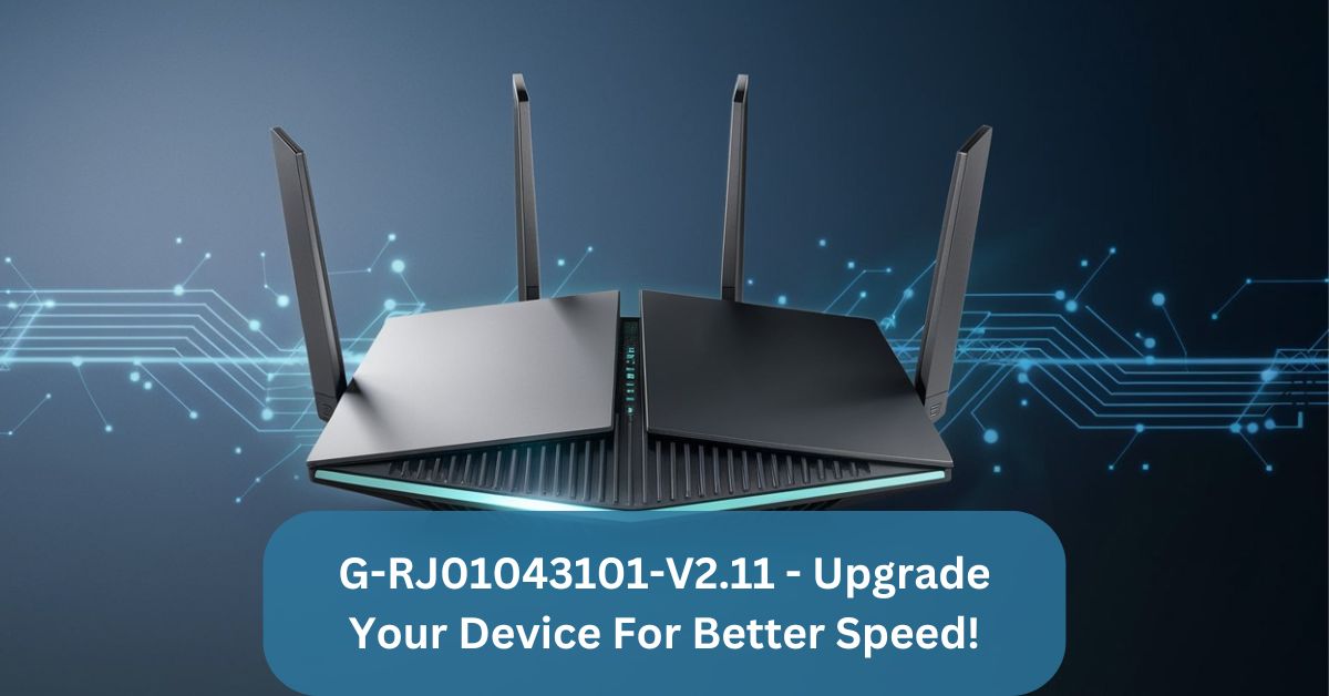 G-RJ01043101-V2.11 – Upgrade Your Device For Better Speed!