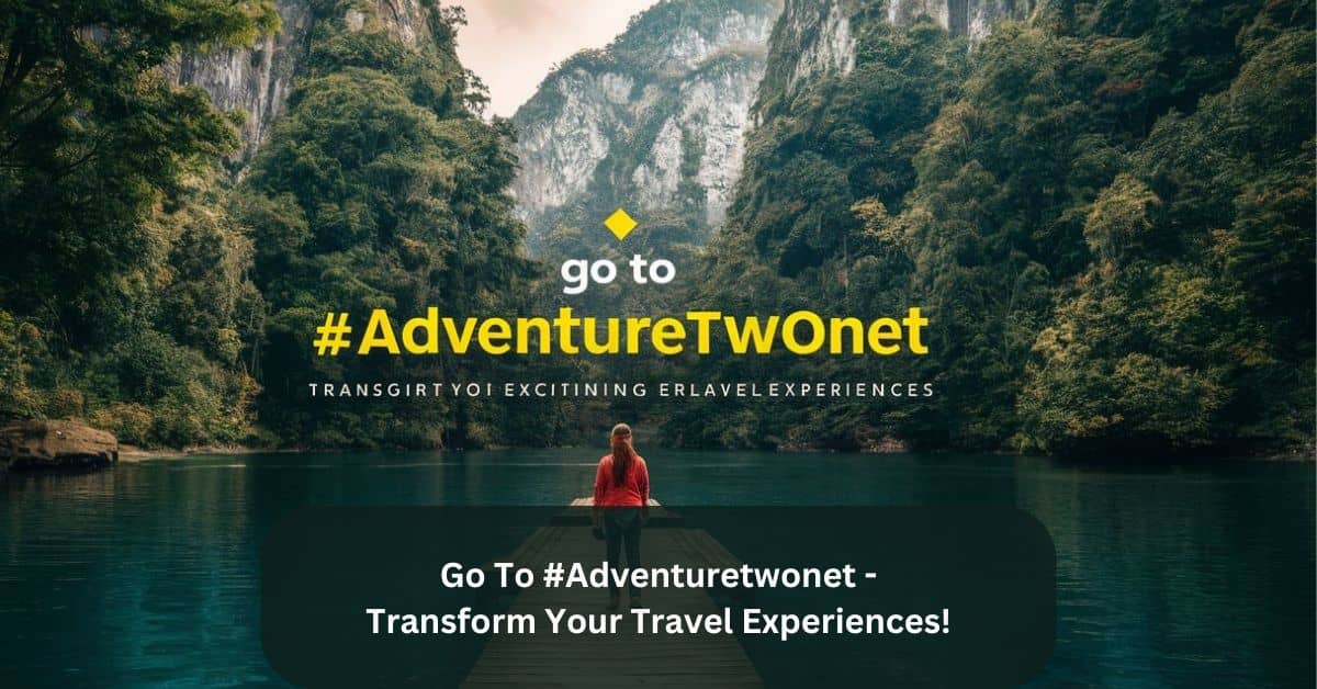 Go To #Adventuretwonet – Transform Your Travel Experiences!