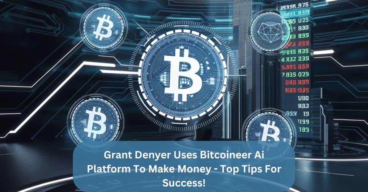 Grant Denyer Uses Bitcoineer Ai Platform To Make Money – Top Tips For Success!