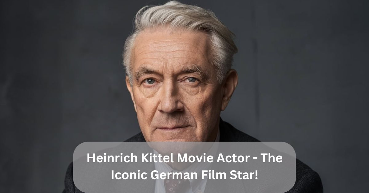 Heinrich Kittel Movie Actor – The Iconic German Film Star!