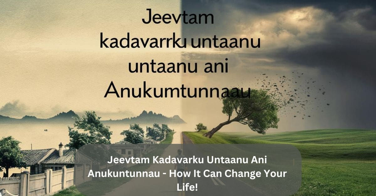 Jeevtam Kadavarku Untaanu Ani Anukuntunnau – How It Can Change Your Life!