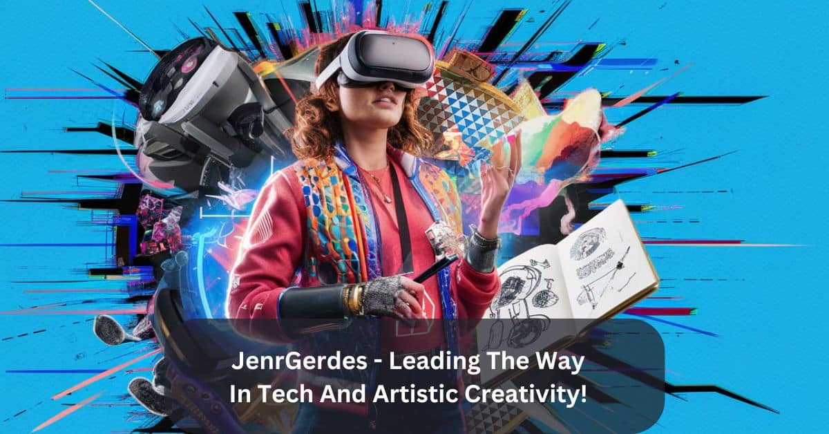 JenrGerdes – Leading The Way In Tech And Artistic Creativity!