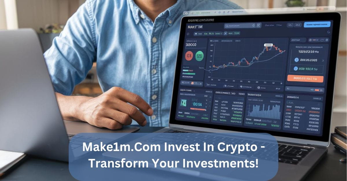 Make1m.Com Invest In Crypto – Transform Your Investments!