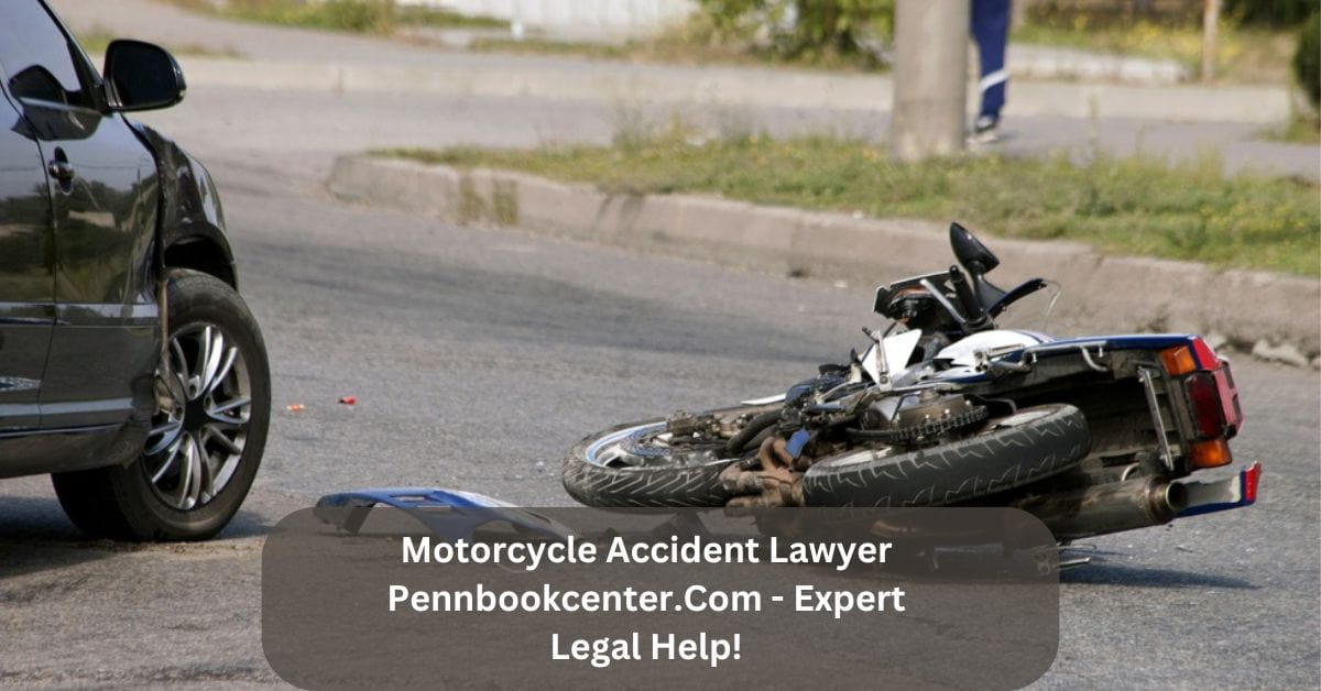 Motorcycle Accident Lawyer Pennbookcenter.Com – Expert Legal Help!