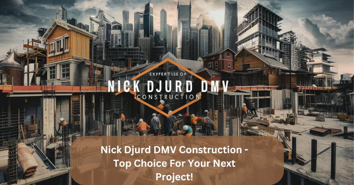 Nick Djurd DMV Construction - Top Choice For Your Next Project!