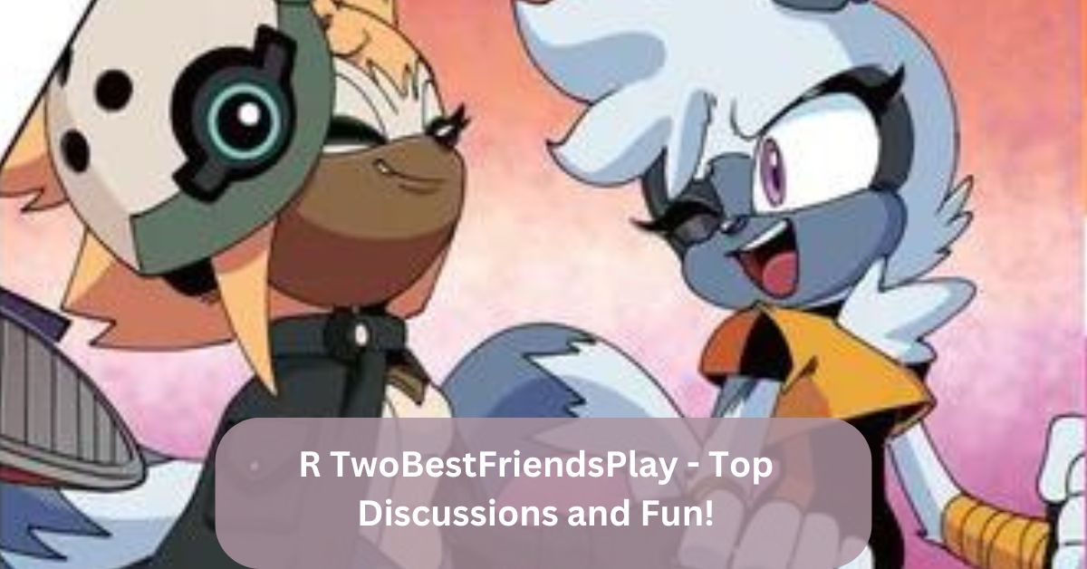 R TwoBestFriendsPlay – Top Discussions and Fun!