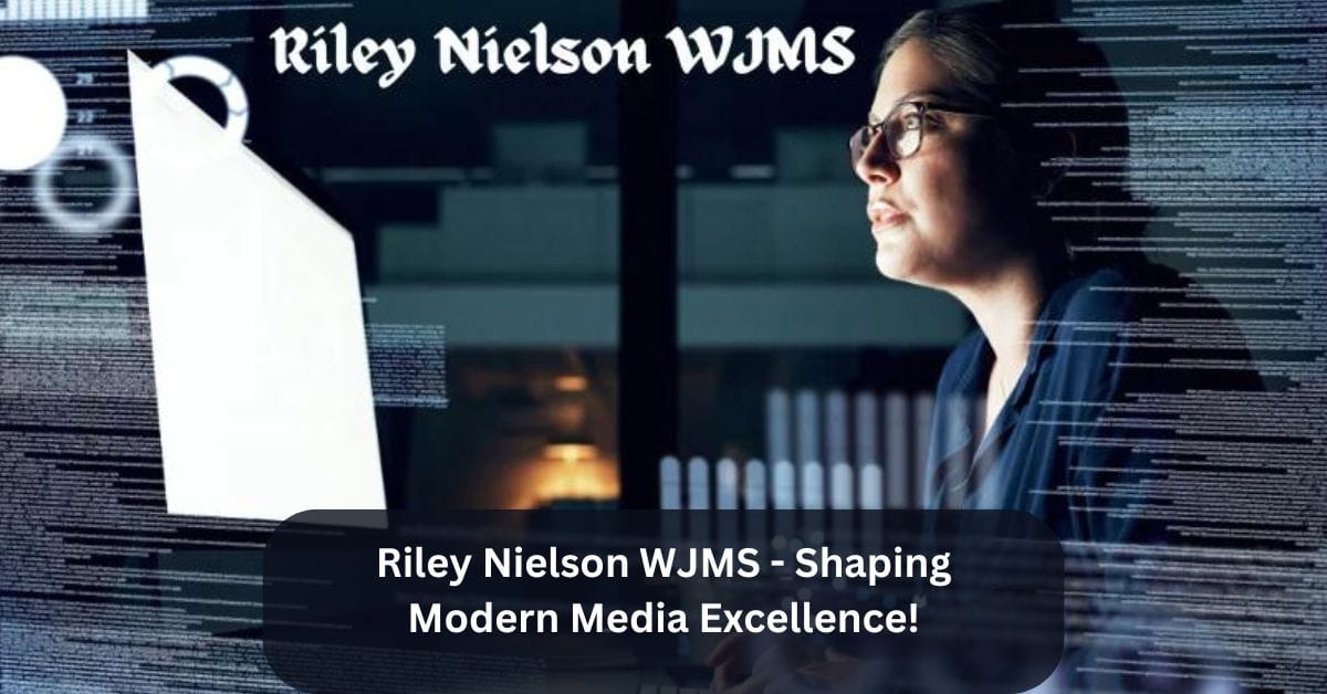 Riley Nielson WJMS – Shaping Modern Media Excellence!