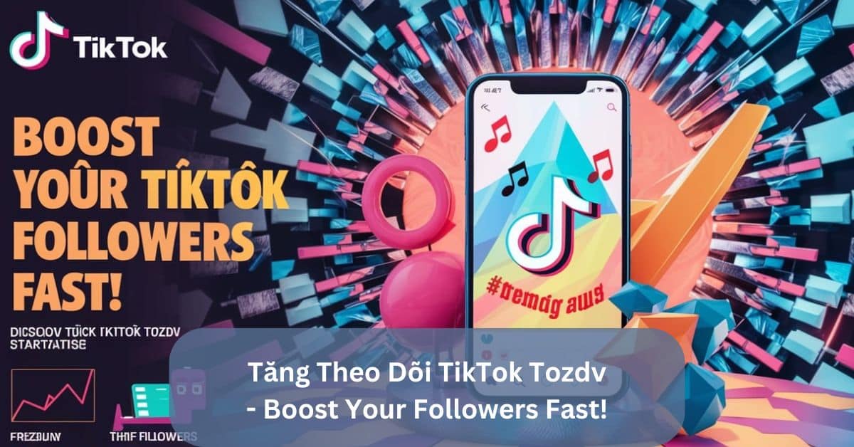 Tăng Theo Dõi TikTok Tozdv – Boost Your Followers Fast!