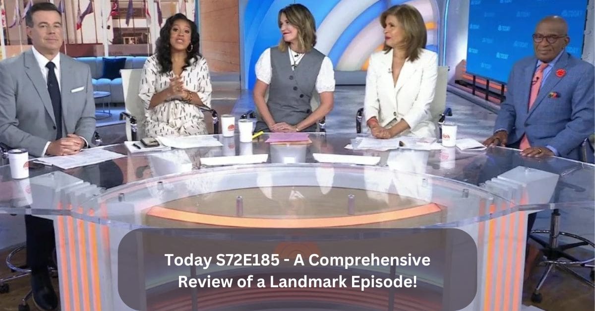 Today S72E185 – A Comprehensive Review of a Landmark Episode!