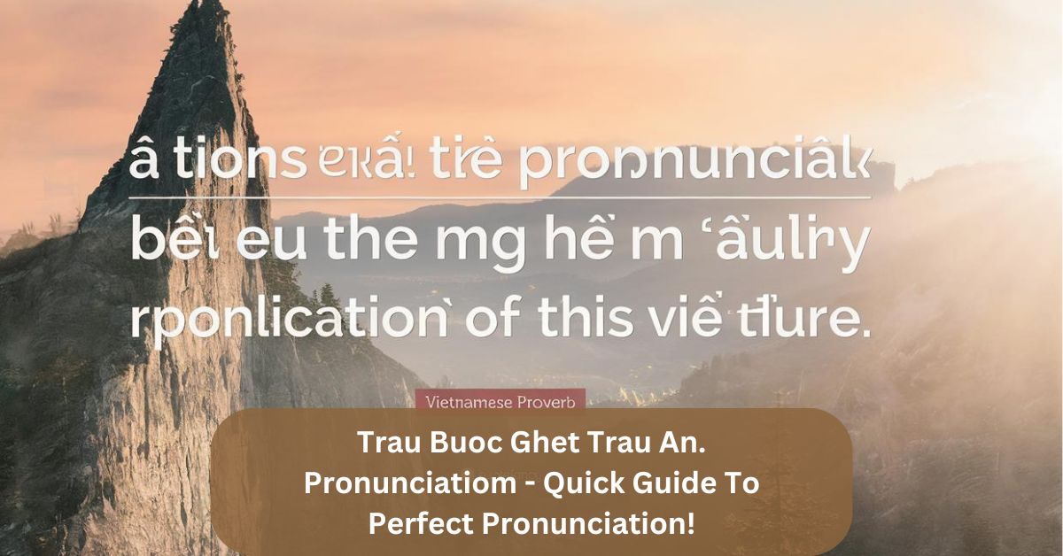 Trau Buoc Ghet Trau An. Pronunciatiom – Quick Guide To Perfect Pronunciation!