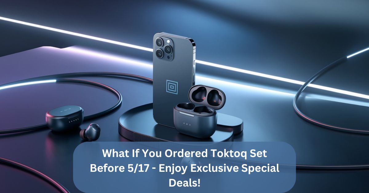 What If You Ordered Toktoq Set Before 5/17 – Enjoy Exclusive Special Deals!