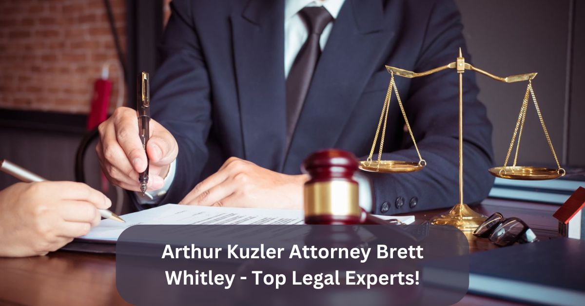 Arthur Kuzler Attorney Brett Whitley – Top Legal Experts!