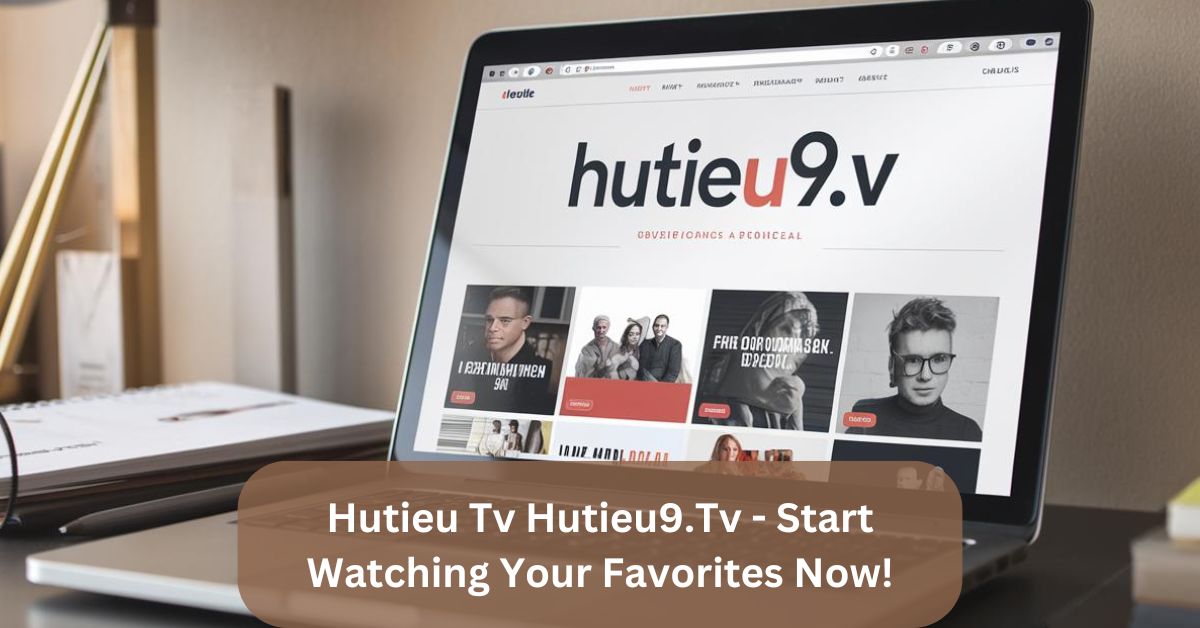 Hutieu Tv Hutieu9.Tv – Start Watching Your Favorites Now!