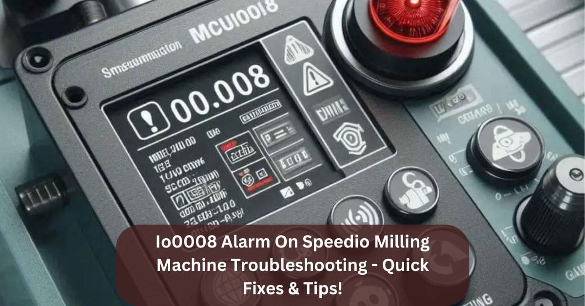 Io0008 Alarm On Speedio Milling Machine Troubleshooting – Quick Fixes & Tips!