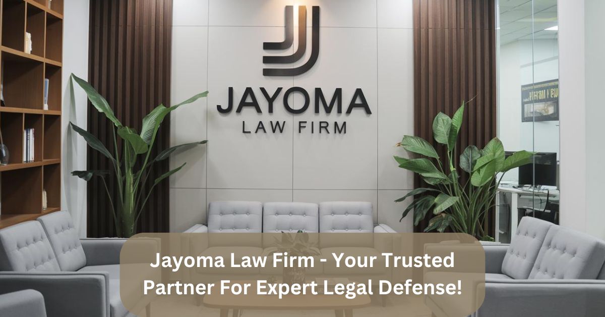 Jayoma Law Firm – Your Trusted Partner For Expert Legal Defense!