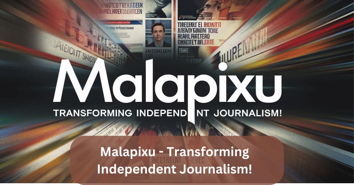 Malapixu – Transforming Independent Journalism!