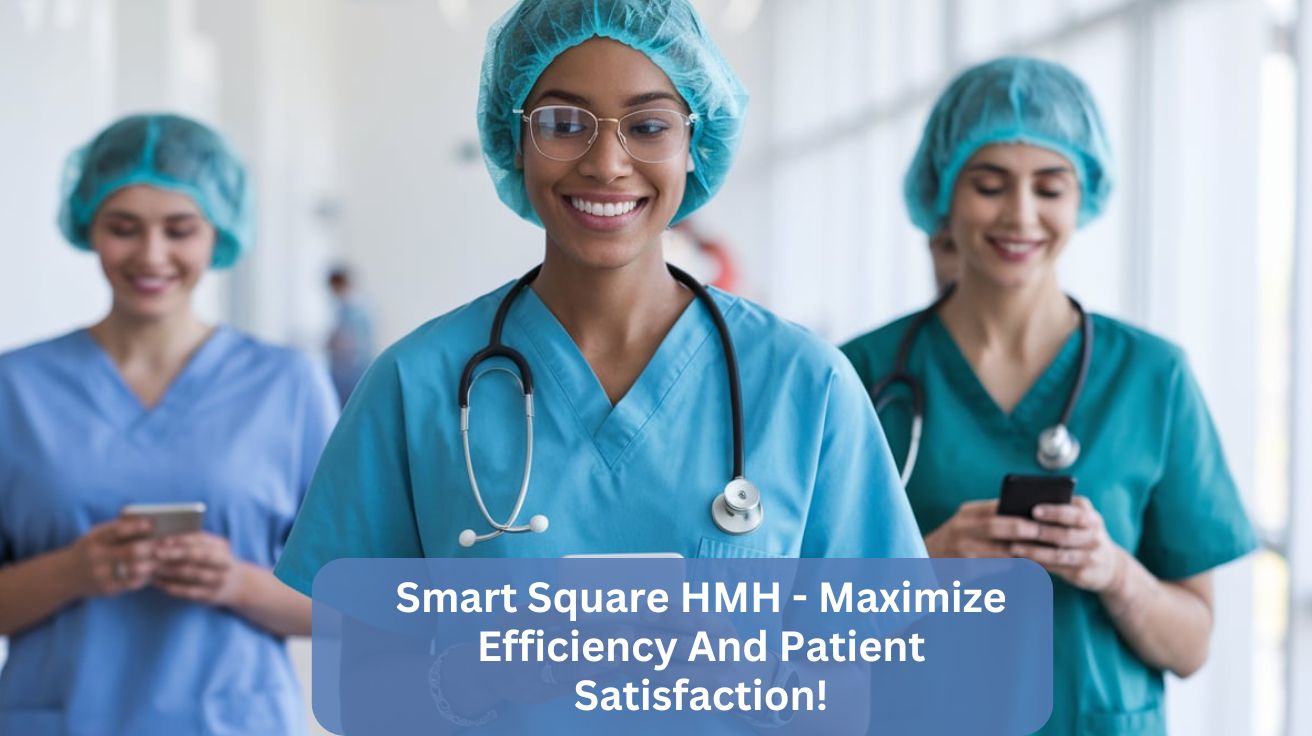 Smart Square HMH – Maximize Efficiency And Patient Satisfaction!