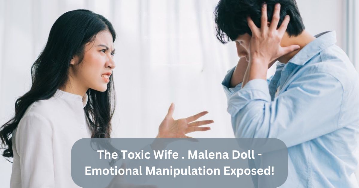 The Toxic Wife . Malena Doll – Emotional Manipulation Exposed!