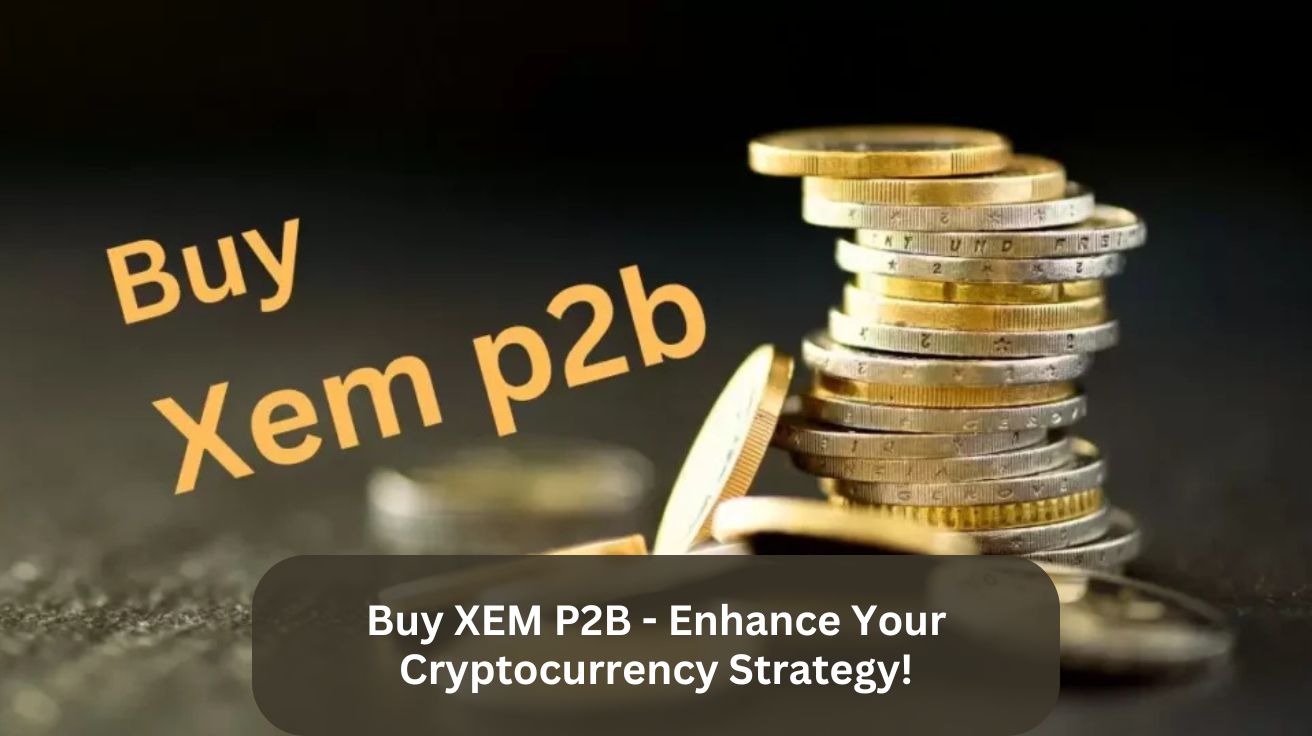 Buy XEM P2B – Enhance Your Cryptocurrency Strategy!