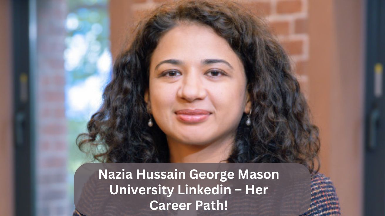 Nazia Hussain George Mason University Linkedin – Her Career Path!